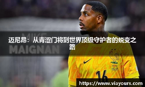 迈尼昂：从青涩门将到世界顶级守护者的蜕变之路