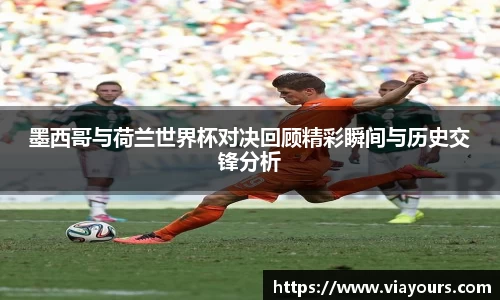 墨西哥与荷兰世界杯对决回顾精彩瞬间与历史交锋分析